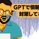 GPTで情報漏洩！ 対策してる？